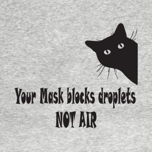 Your mask blocks droplets not air T-Shirt